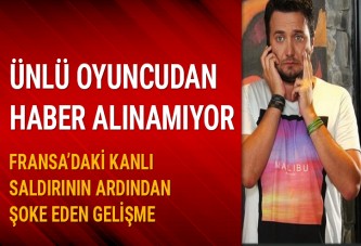 Nice'te bulunan ünlü oyuncudan haber alınamıyor