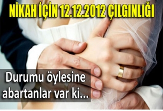 Nikah için 12.12. 2012 saat 12.12 çılgınlığı