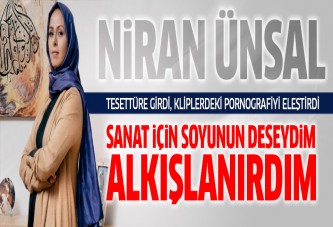 Niran Ünsal: Sanat için soyunun deseydim alkışlanırdım