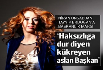 Niran Ünsal'dan Erdoğan'a 'Başkanlık' marşı!