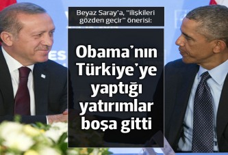 'Obama'nın Türkiye yatırımları boşa gitti'