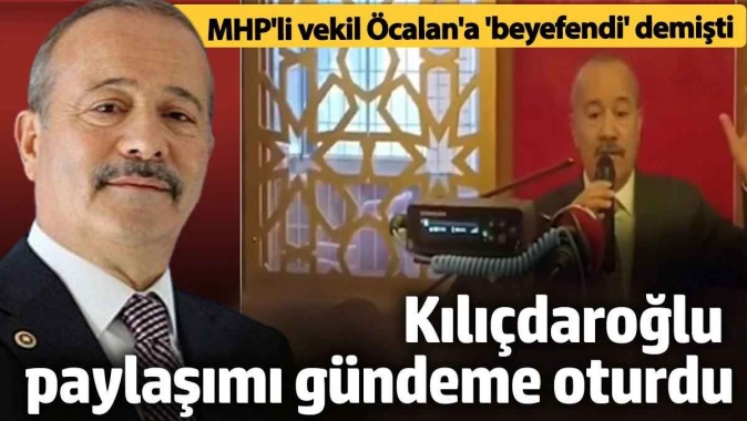 Öcalan'a 'beyefendi' diyen MHP'li milletvekilinin Kılıçdaroğlu'nu hakkındaki tweeti gündem oldu