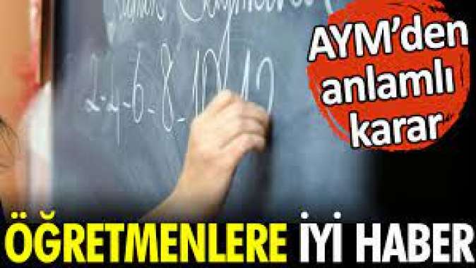 Öğretmenlere iyi haber. AYMden anlamlı karar