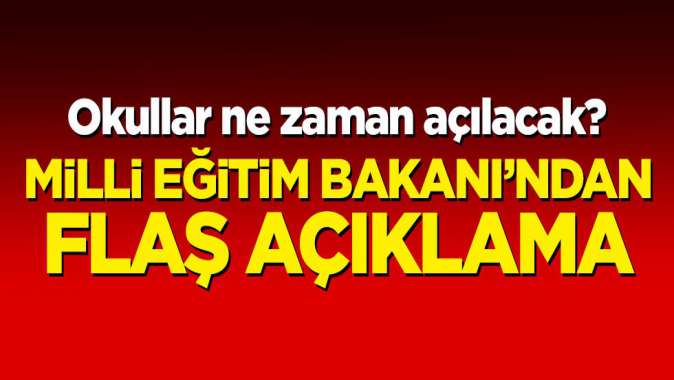 Okullar ne zaman açılacak? Mili Eğitim Bakanından flaş açıklama