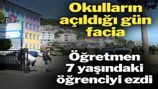 Okulların açıldığı gün facia! Öğretmen 7 yaşındaki öğrenciyi ezdi