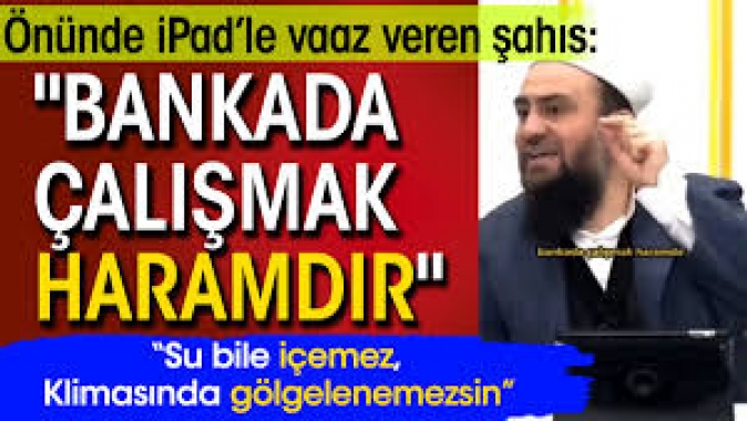 Önünde iPad’le vaaz veren şahıs: Bankada çalışmak haramdır