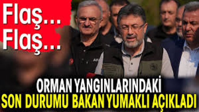 Orman yangınlarındaki son durumu Bakan Yumaklı açıkladı