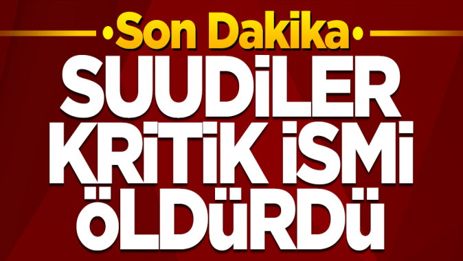 Ortalığı karıştıracak gelişme! Suudiler kritik ismi öldürdü