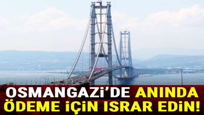 Osmangazi’de anında ödeme için ısrar edin!