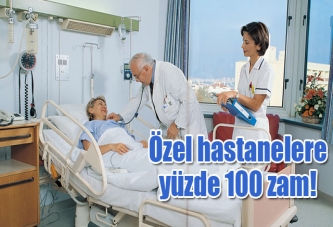 Özel hastanelere yüzde 100'lük zam!