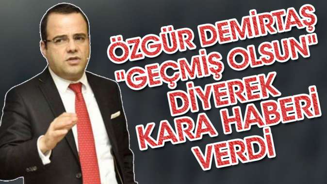 Özgür Demirtaş Geçmiş Olsun diyerek kara haberi verdi