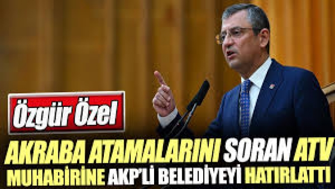 Özgür Özel akraba atamalarını soran ATV muhabirine AKPli belediyeyi hatırlattı