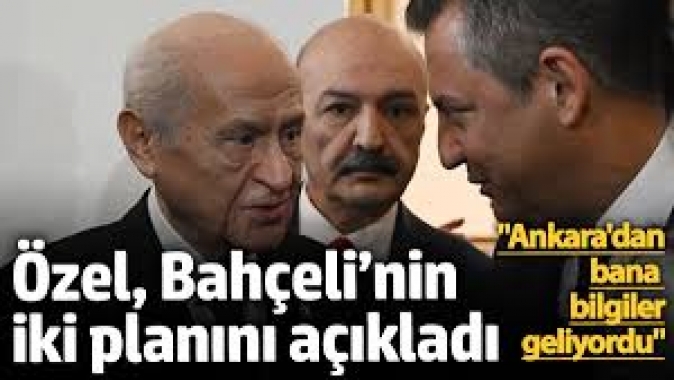 Özgür Özel Devlet Bahçeli’nin iki planını açıkladı