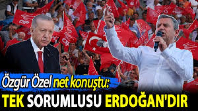 Özgür Özel net konuştu. ‘Tek sorumlusu Erdoğandır’