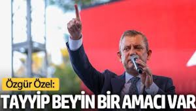 Özgür Özel: Tayyip Beyin bir amacı var