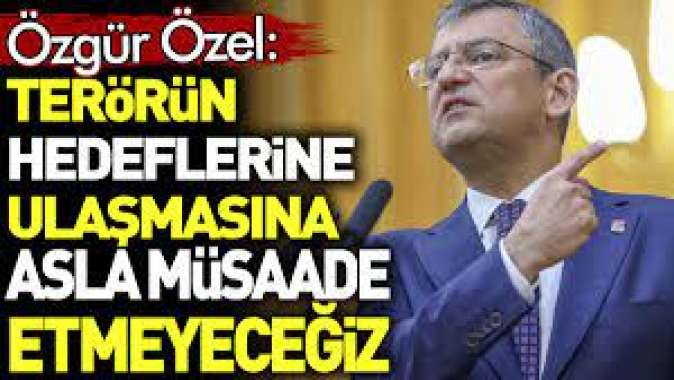 Özgür Özelden Terörün hedeflerine ulaşmasına asla müsaade etmeyeceğiz açıklaması