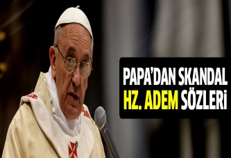 Papa'dan skandal 'Hz Adem' sözleri