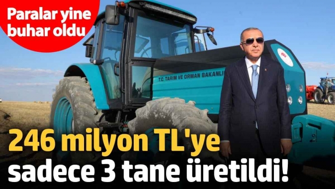 Paralar yine buhar oldu! 246 milyon TLye sadece 3 tane üretildi