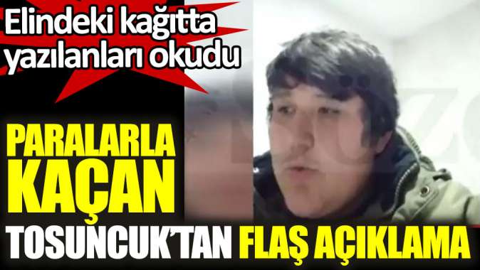 Paralarla kaçan Tosuncuktan flaş açıklama