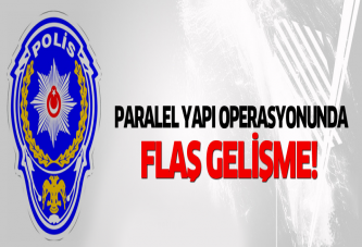 Paralel operasyonda flaş gelişme!