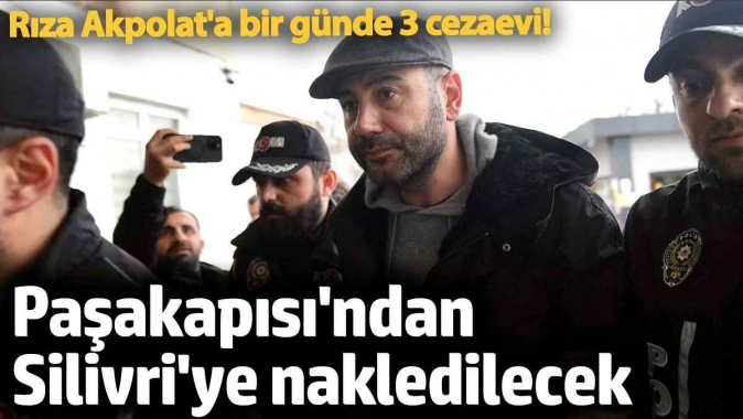 Paşakapısından Silivriye nakledilecek. Rıza Akpolata bir günde 3 cezaevi