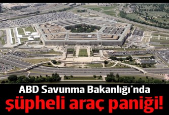 Pentagon'da şüpheli araç paniği