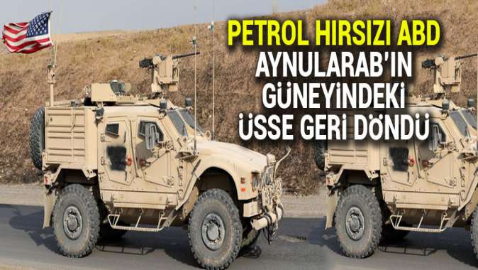 Petrol hırsızı ABD askerleri Aynularabın güneyindeki üsse geri döndü