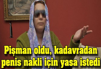 Pişman oldu, kadavradan penis nakli için yasa istedi