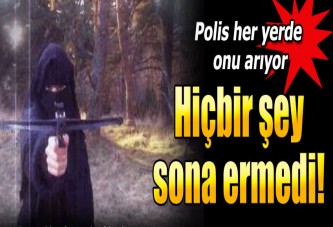 Polis her yerde onu arıyor