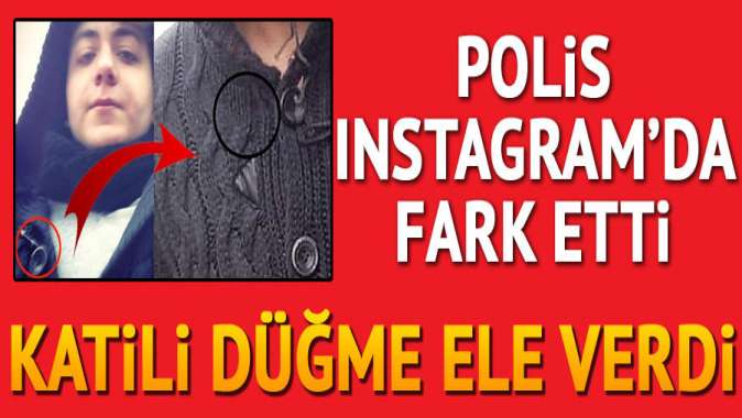 Polis Instagramda fark etti... Katili düğme ele verdi