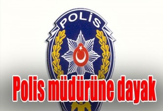 Polis müdürüne dayak!