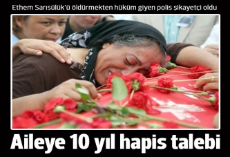 Polis şikayet etti, Ethem Sarısülük'ün ailesine 10 yıl hapis istendi