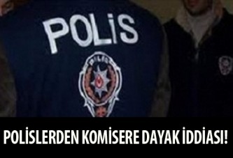 POLİSLERDEN KOMİSERE DAYAK İDDİASI