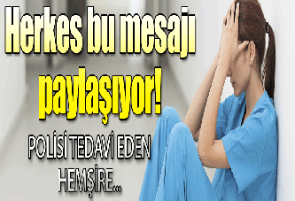 Polisleri tedavi eden hemşireden ağlatan paylaşım!