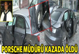 Porsche Satış Müdürü kazada can verdi