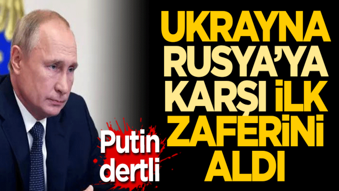 Putin dertli! Ukrayna Rusyaya karşı ilk zaferini aldı!