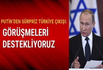 Putin: Türkiye-İsrail ilişkilerini destekliyoruz