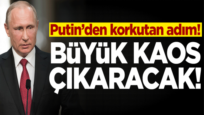 Putinden korkutan adım! Büyük kaos çıkaracak