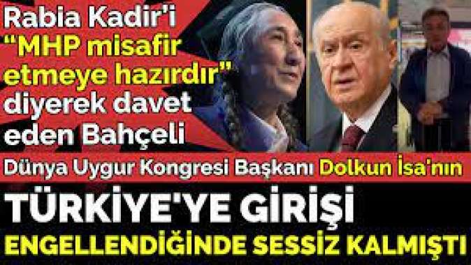 Rabia Kadir’i “MHP misafir etmeye hazırdır” diyen Bahçeli Dünya Uygur Kongresi Başkanı Dolkun İsanın Türkiyeye girişi engellendiğinde sessiz kalmıştı