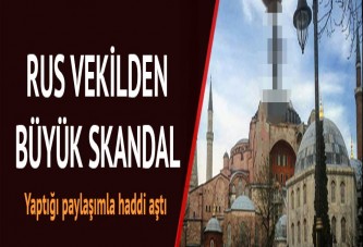 Rus milletvekilinden skandal Ayasofya paylaşımı