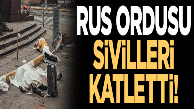 Rus ordusu kadın ve çocuklardan oluşan sivilleri katletti