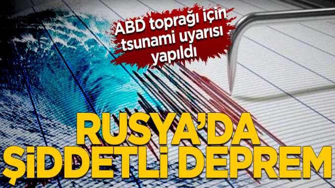 Rusya’da şiddetli deprem! ABDye ait toprak parçası için tsunami uyarısı yapıldı