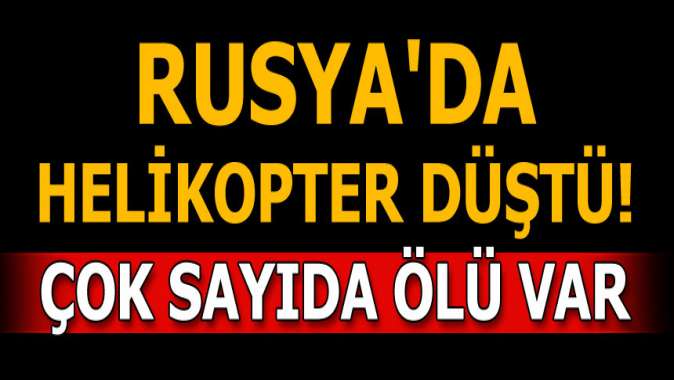 Rusyada helikopter düştü! Çok sayıda ölü var