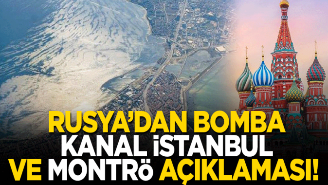 Rusyadan bomba Kanal İstanbul ve Montrö açıklaması!