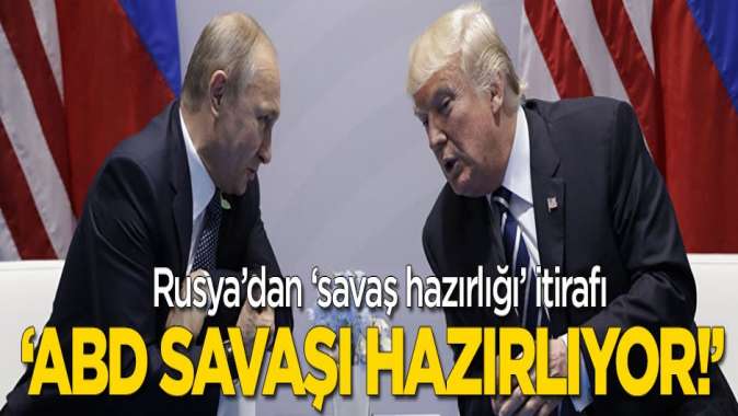 Rusyadan savaş hazırlığı itirafı: ABD savaşı hazırlıyor