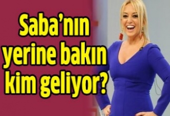 Saba'nın yerine bakın kim geliyor?