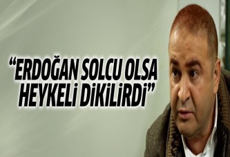 Şafak Sezer: Erdoğan solcu olsa heykeli dikilirdi