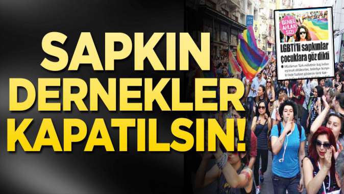 Sapkın dernekler kapatılsın! Gençleri zehirliyor, aileyi parçalıyor, toplumu dinamitliyor