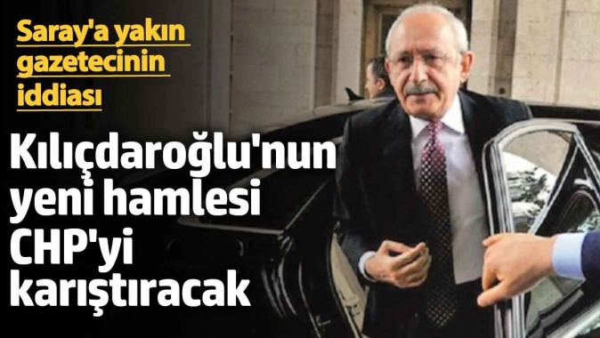 Saray’a yakın gazetecinin iddiası: Kılıçdaroğlu’nun yeni hamlesi CHP’yi karıştıracak