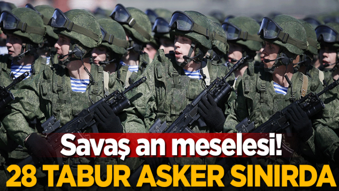 Savaş an meselesi! 28 tabur asker sınırda